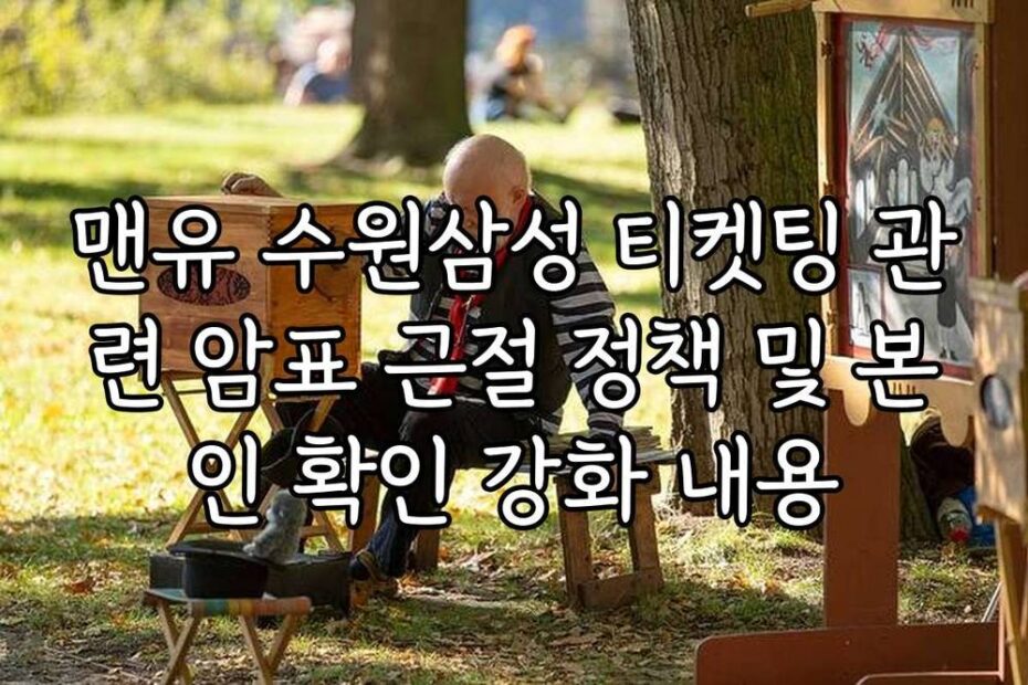 맨유 수원삼성 티켓팅 관련 암표 근절 정책 및 본인 확인 강화 내용