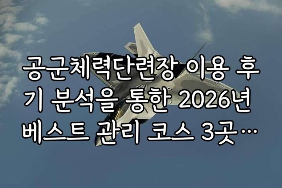 공군체력단련장 이용 후기 분석을 통한 2026년 베스트 관리 코스 3곳 추천