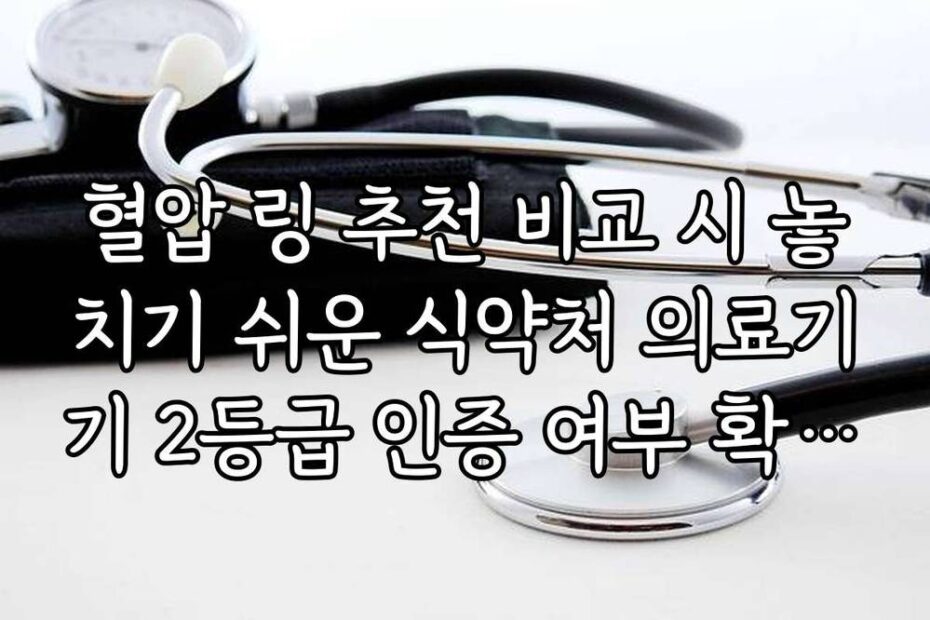 혈압 링 추천 비교 시 놓치기 쉬운 식약처 의료기기 2등급 인증 여부 확인법