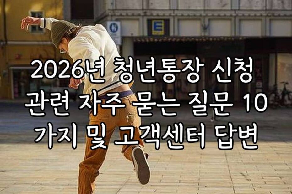 2026년 청년통장 신청 관련 자주 묻는 질문 10가지 및 고객센터 답변
