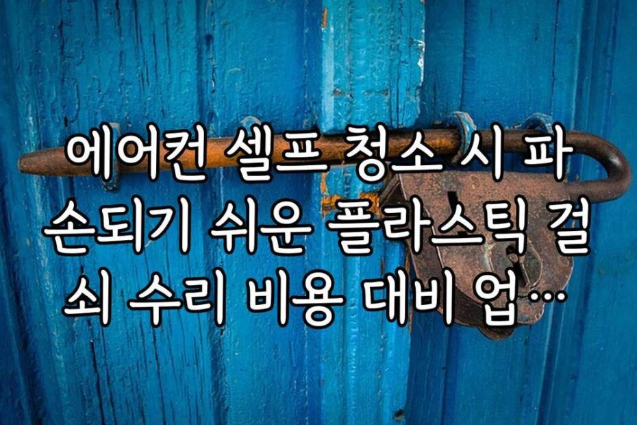 에어컨 셀프 청소 시 파손되기 쉬운 플라스틱 걸쇠 수리 비용 대비 업체가