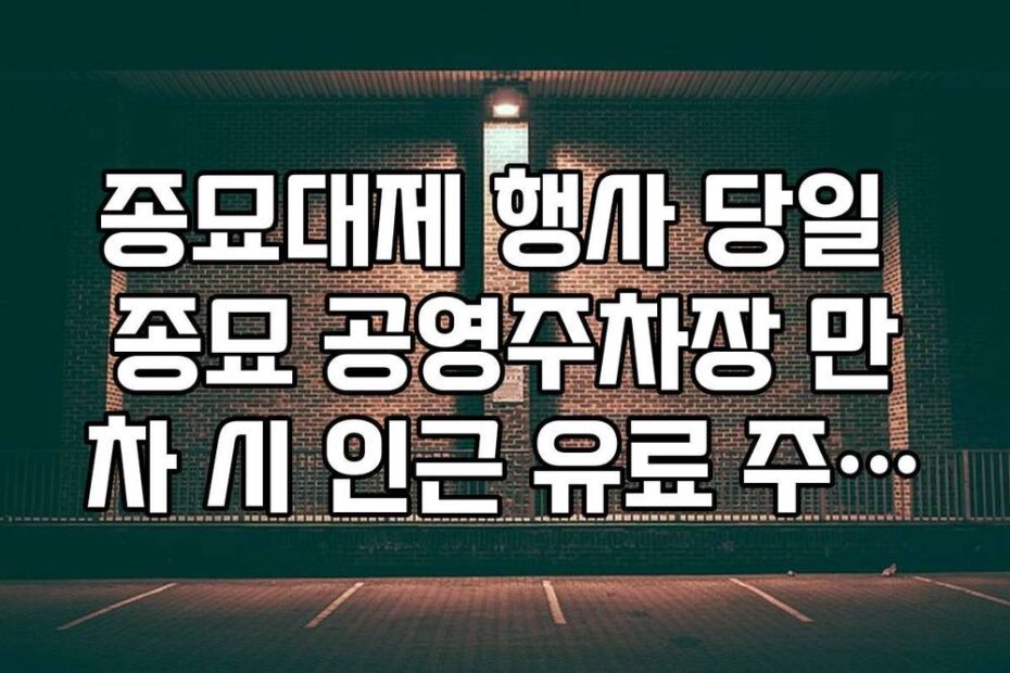 종묘대제 행사 당일 종묘 공영주차장 만차 시 인근 유료 주차장 위치 정보