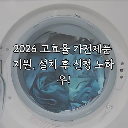 2026 고효율 가전제품 지원, 설치 후 신청 노하우!