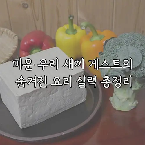 미운 우리 새끼 게스트의 숨겨진 요리 실력 총정리