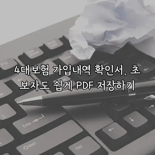 4대보험 가입내역 확인서, 초보자도 쉽게 PDF 저장하기