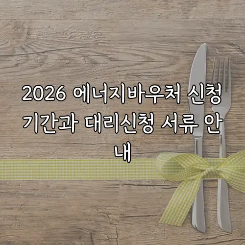 2026 에너지바우처 신청기간과 대리신청 서류 안내