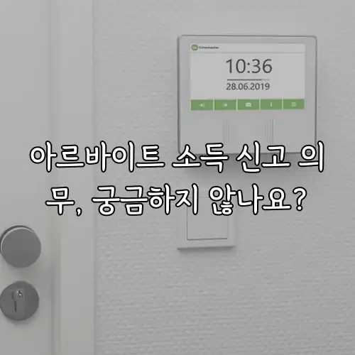 아르바이트 소득 신고 의무, 궁금하지 않나요?