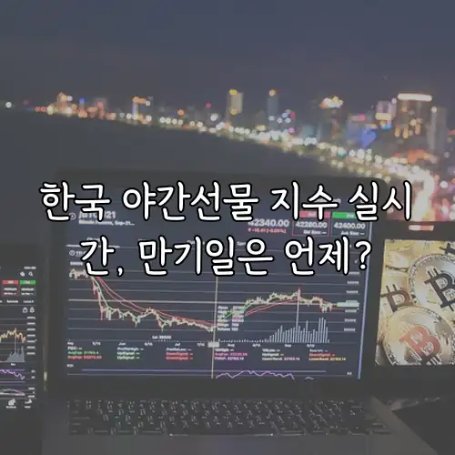 한국 야간선물 지수 실시간, 만기일은 언제?