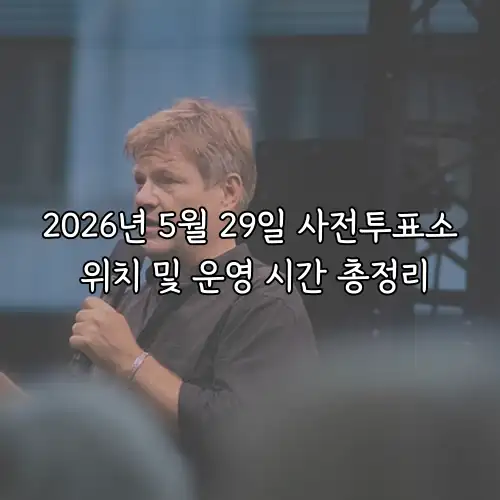 2026년 5월 29일 사전투표소 위치 및 운영 시간 총정리