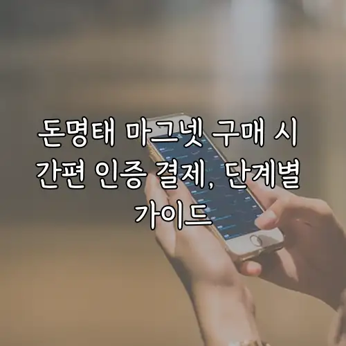 돈명태 마그넷 구매 시 간편 인증 결제, 단계별 가이드