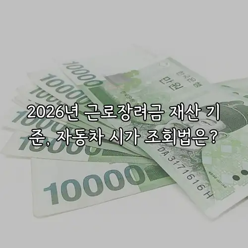 2026년 근로장려금 재산 기준, 자동차 시가 조회법은?