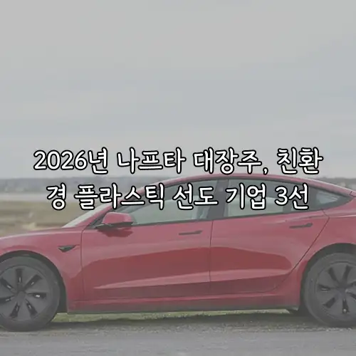 2026년 나프타 대장주, 친환경 플라스틱 선도 기업 3선
