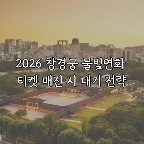 2026 창경궁 물빛연화 티켓 매진 시 대기 전략