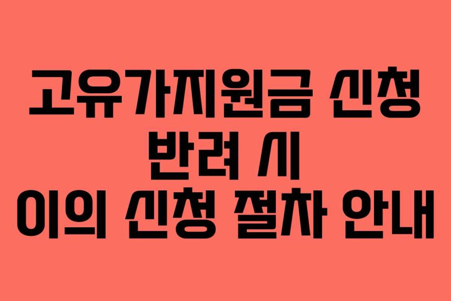 고유가지원금 신청 반려 시 이의 신청 절차 안내