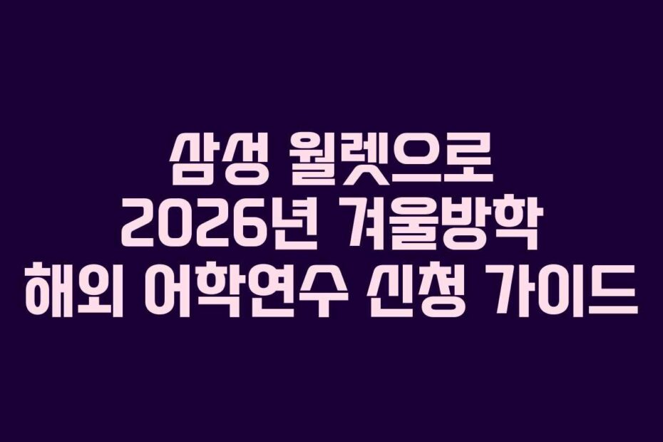 삼성 월렛으로 2026년 겨울방학 해외 어학연수 신청 가이드