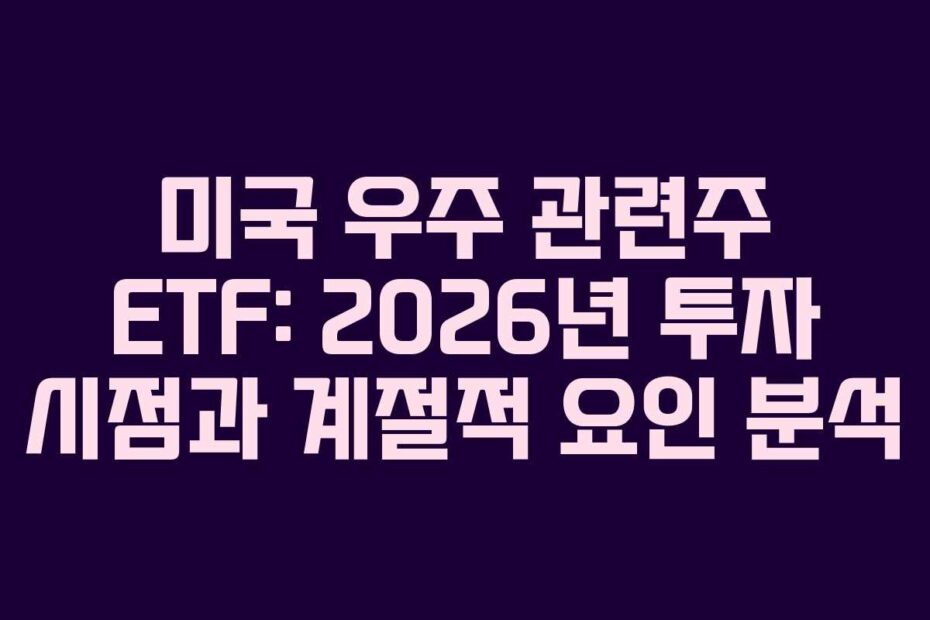 미국 우주 관련주 ETF: 2026년 투자 시점과 계절적 요인 분석