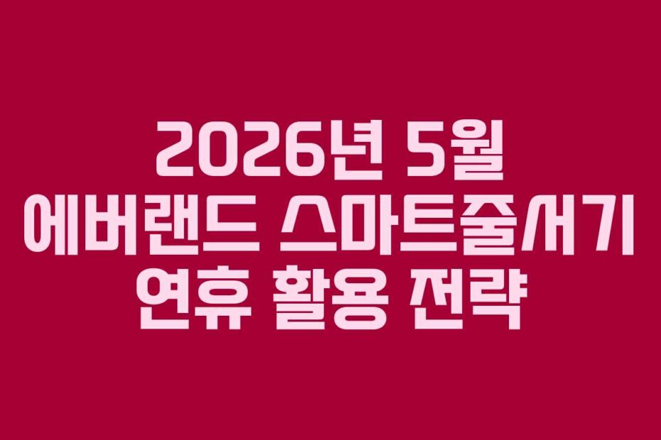 2026년 5월 에버랜드 스마트줄서기 연휴 활용 전략
