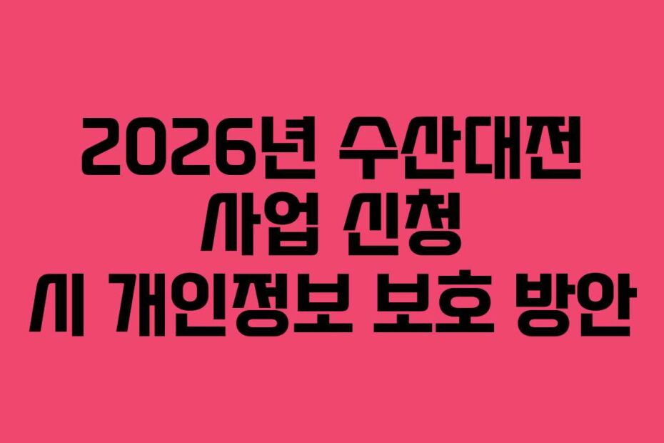 2026년 수산대전 사업 신청 시 개인정보 보호 방안