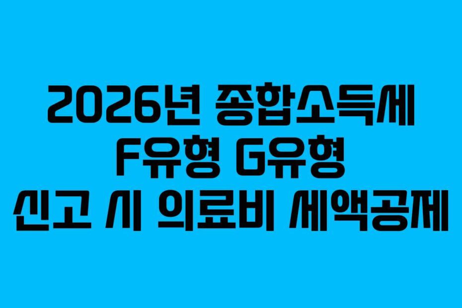 2026년 종합소득세 F유형 G유형 신고 시 의료비 세액공제