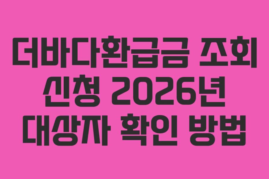 더바다환급금 조회 신청 2026년 대상자 확인 방법