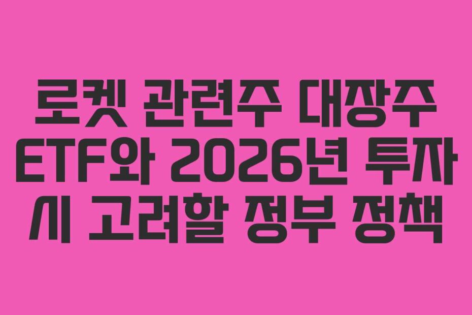 로켓 관련주 대장주 ETF와 2026년 투자 시 고려할 정부 정책