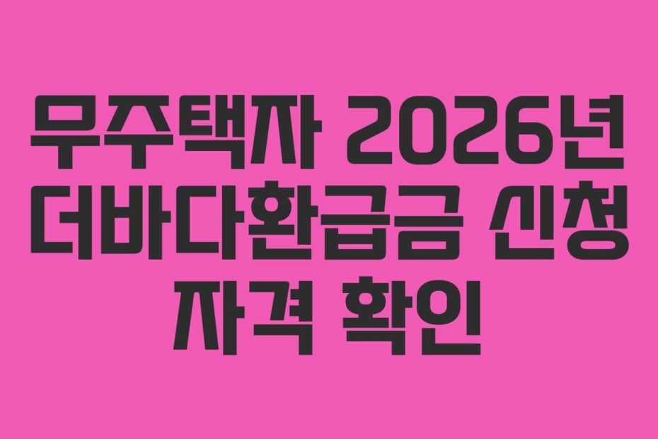 무주택자 2026년 더바다환급금 신청 자격 확인