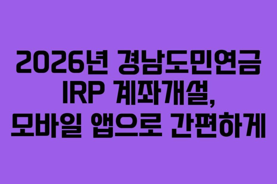 2026년 경남도민연금 IRP 계좌개설, 모바일 앱으로 간편하게