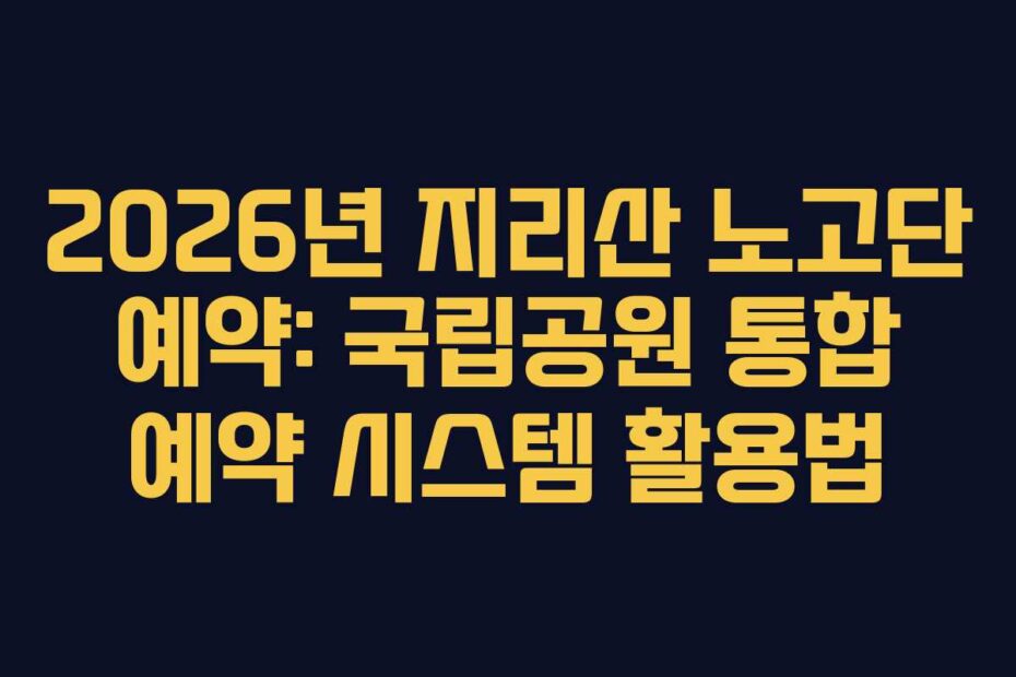 2026년 지리산 노고단 예약: 국립공원 통합 예약 시스템 활용법