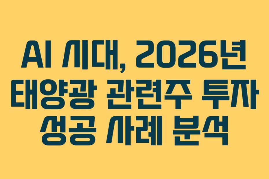 AI 시대, 2026년 태양광 관련주 투자 성공 사례 분석