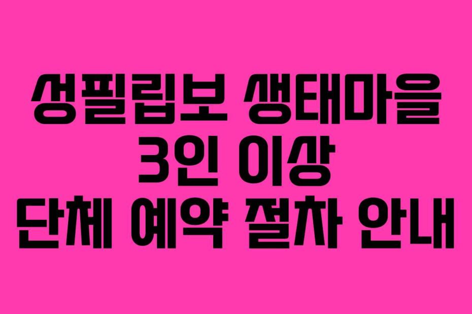 성필립보 생태마을 3인 이상 단체 예약 절차 안내
