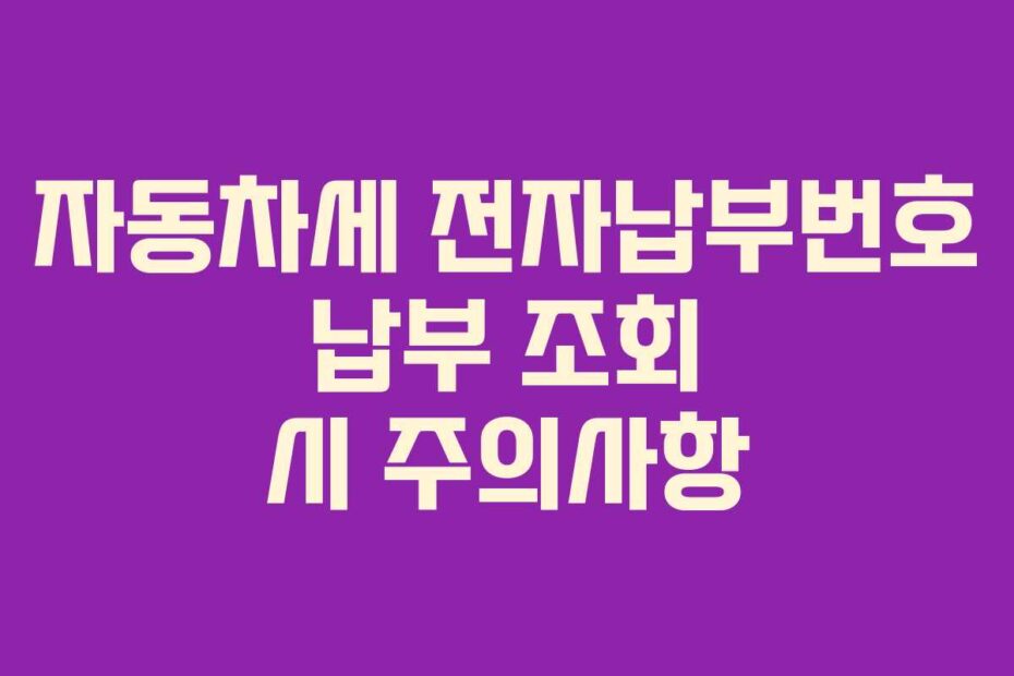 자동차세 전자납부번호 납부 조회 시 주의사항