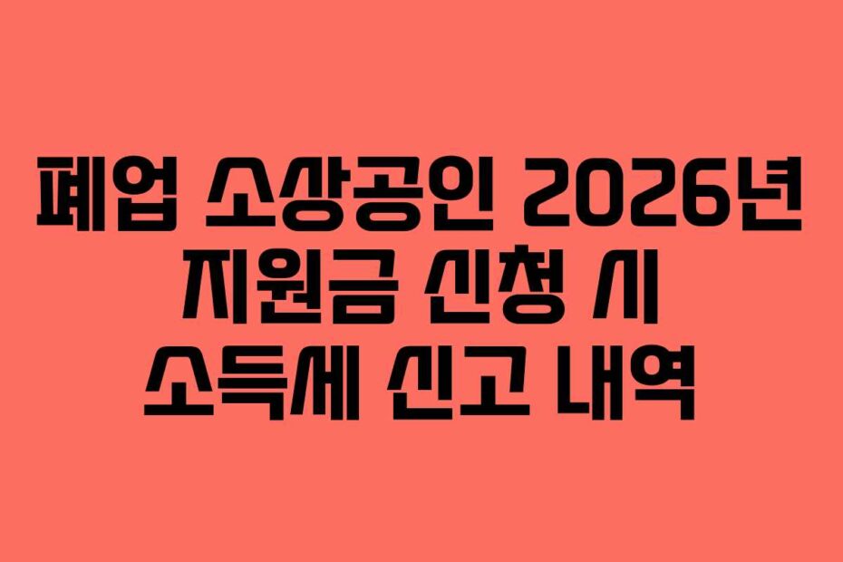 폐업 소상공인 2026년 지원금 신청 시 소득세 신고 내역