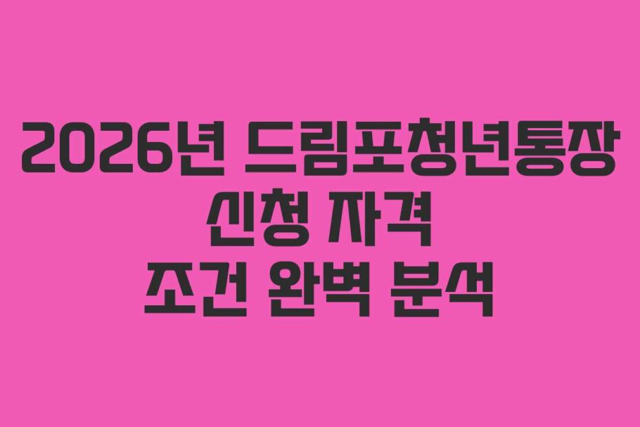 2026년 드림포청년통장 신청 자격 조건 완벽 분석