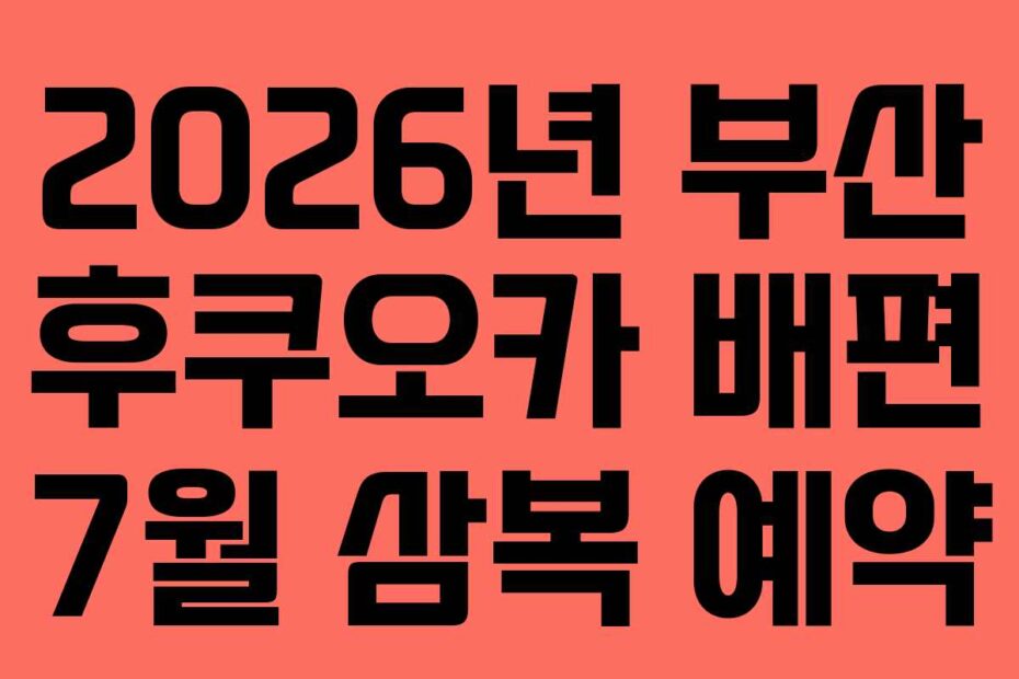 2026년 부산 후쿠오카 배편 7월 삼복 예약