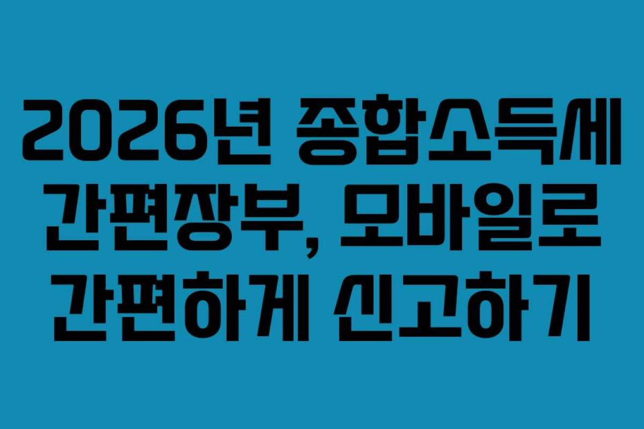 2026년 종합소득세 간편장부, 모바일로 간편하게 신고하기