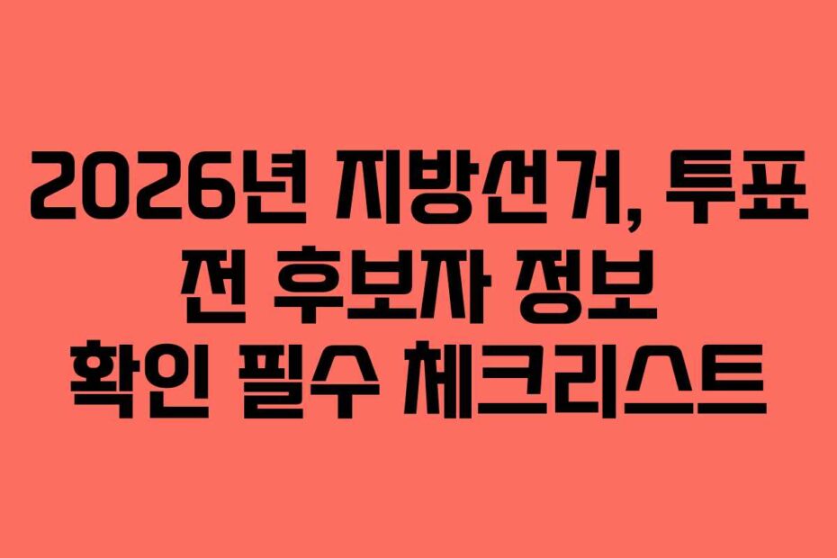 2026년 지방선거, 투표 전 후보자 정보 확인 필수 체크리스트