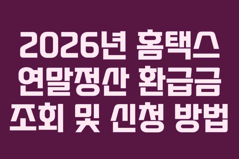 2026년 홈택스 연말정산 환급금 조회 및 신청 방법