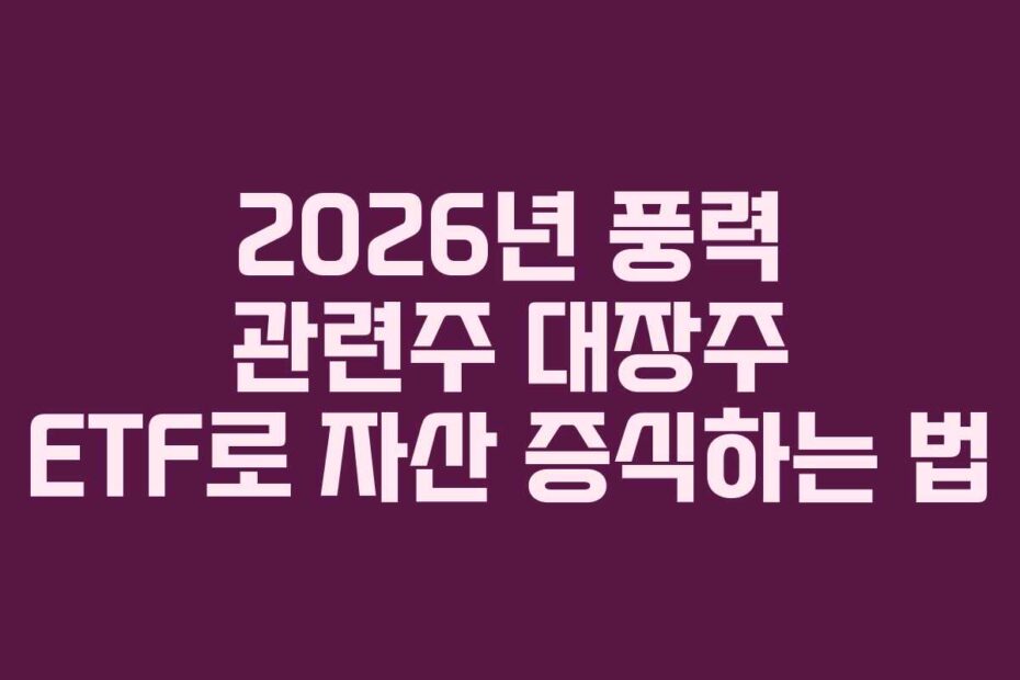 2026년 풍력 관련주 대장주 ETF로 자산 증식하는 법