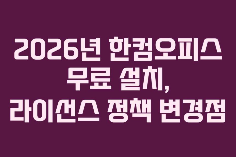 2026년 한컴오피스 무료 설치, 라이선스 정책 변경점