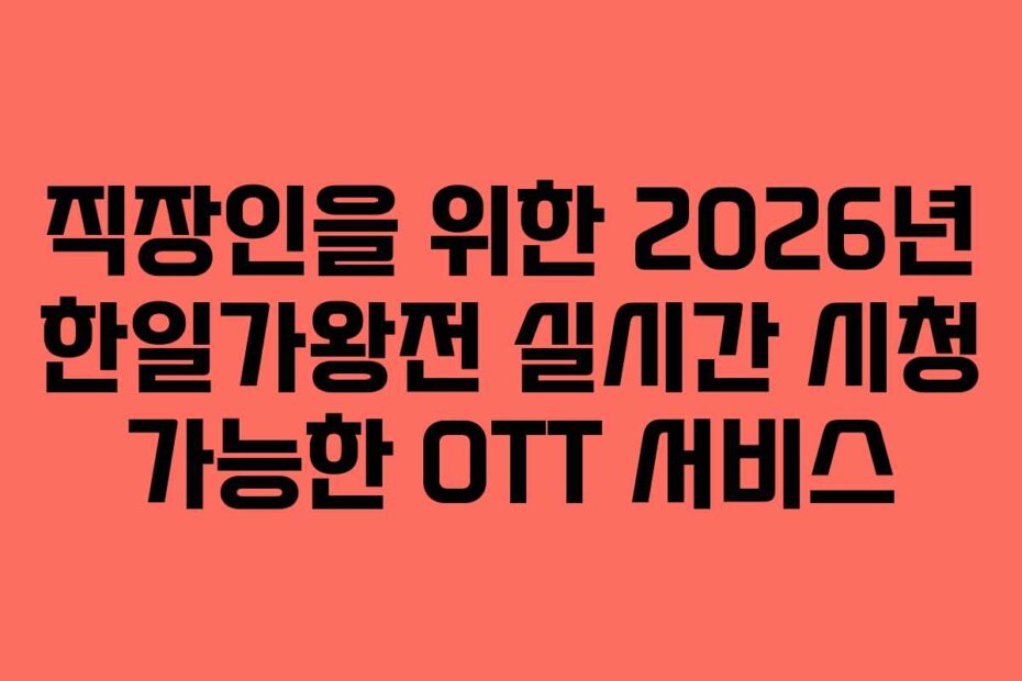 직장인을 위한 2026년 한일가왕전 실시간 시청 가능한 OTT 서비스