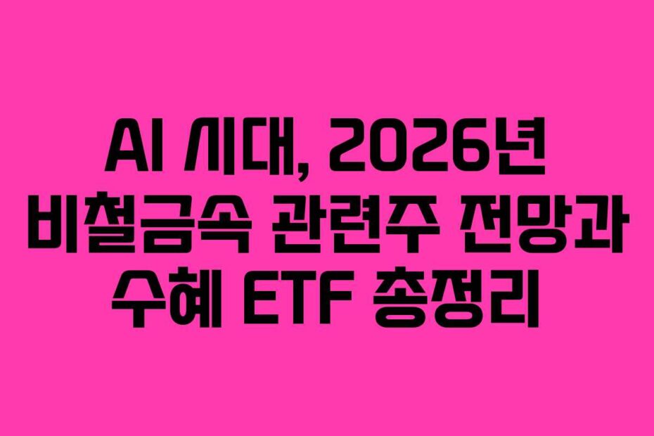 AI 시대, 2026년 비철금속 관련주 전망과 수혜 ETF 총정리