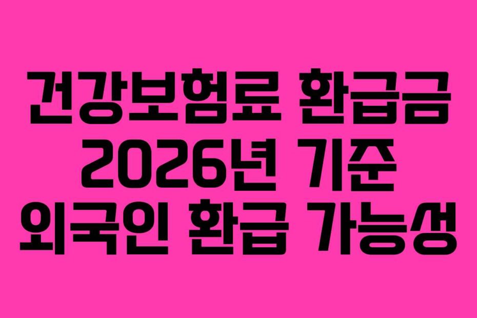 건강보험료 환급금 2026년 기준 외국인 환급 가능성