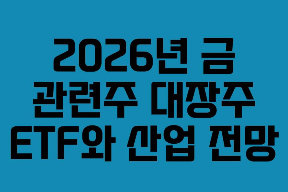 2026년 금 관련주 대장주 ETF와 산업 전망