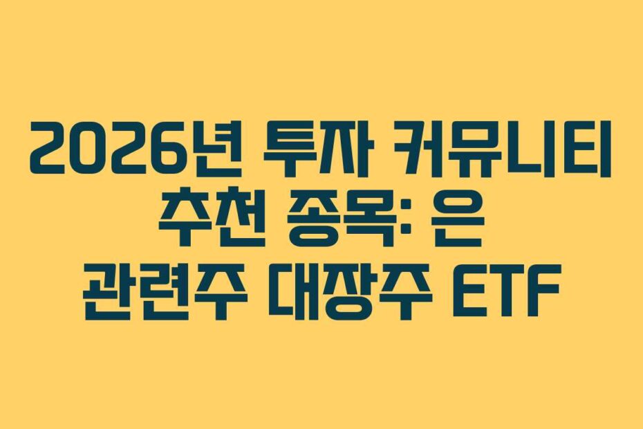 2026년 투자 커뮤니티 추천 종목: 은 관련주 대장주 ETF