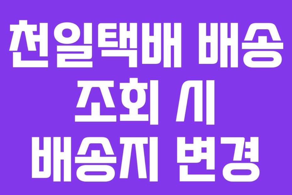 천일택배 배송 조회 시 배송지 변경