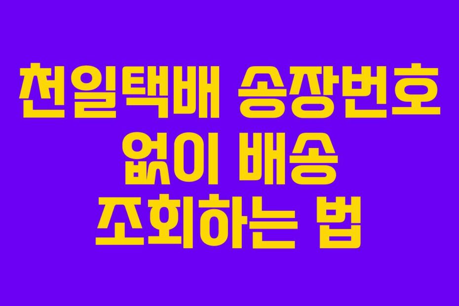 천일택배 송장번호 없이 배송 조회하는 법