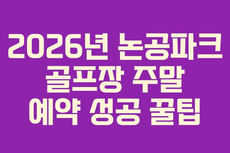 2026년 논공파크 골프장 주말 예약 성공 꿀팁