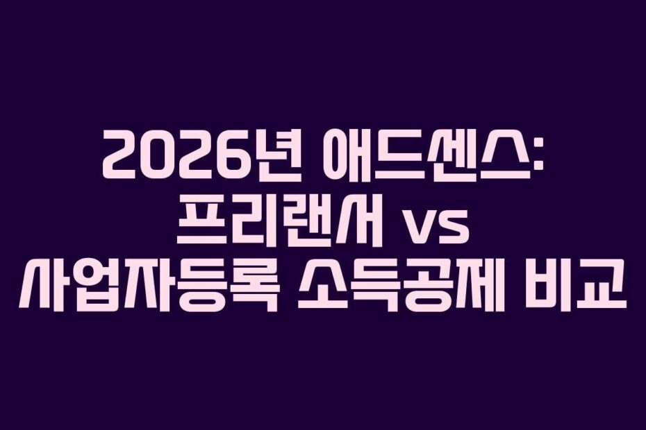 2026년 애드센스: 프리랜서 vs 사업자등록 소득공제 비교