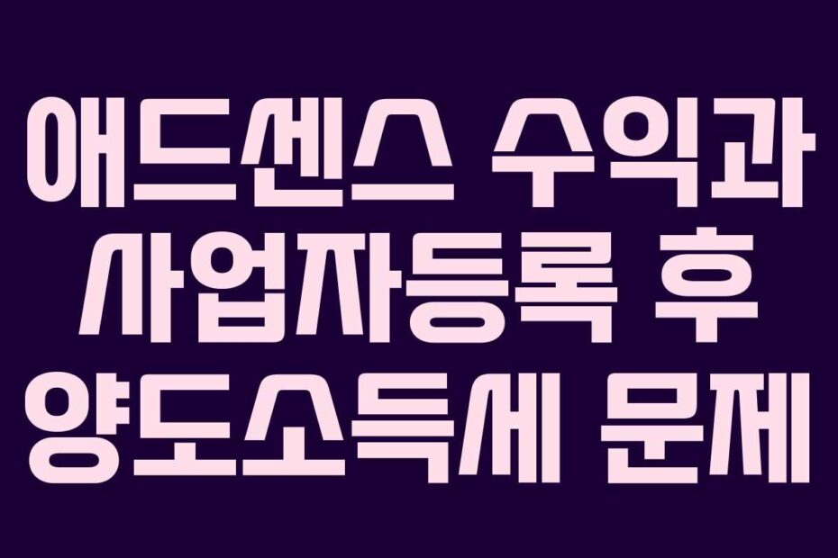애드센스 수익과 사업자등록 후 양도소득세 문제