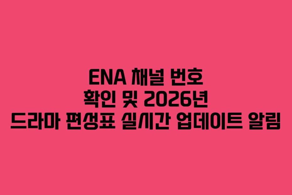 ENA 채널 번호 확인 및 2026년 드라마 편성표 실시간 업데이트 알림